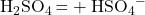 \ce{H2SO4    =>         H+         +          HSO4-}