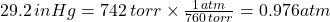 29.2 \, in Hg = 742 \, torr \times \frac{1 \, atm}{760 \, torr} = 0.976 atm