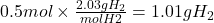 0.5 mol \times {\frac{2.03 g H_{2}}{mol H{2}} = 1.01 g H_{2}