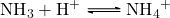 \ce{NH3 + H+ <=> NH4+}